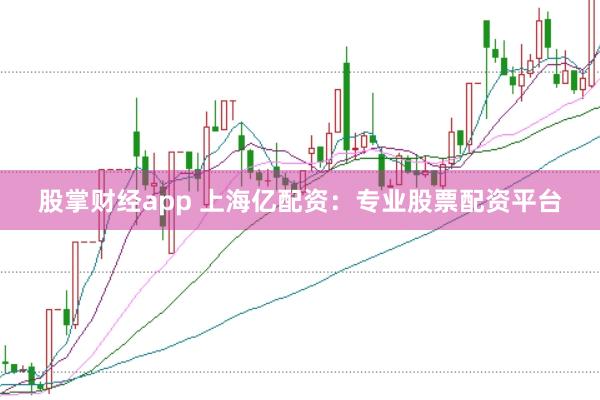 股掌财经app 上海亿配资：专业股票配资平台
