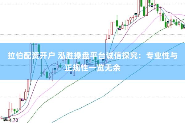 拉伯配资开户 泓胜操盘平台诚信探究：专业性与正规性一览无余