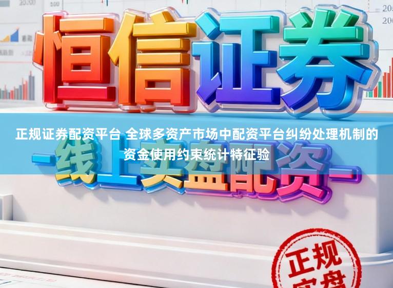 正规证券配资平台 全球多资产市场中配资平台纠纷处理机制的资金使用约束统计特征验