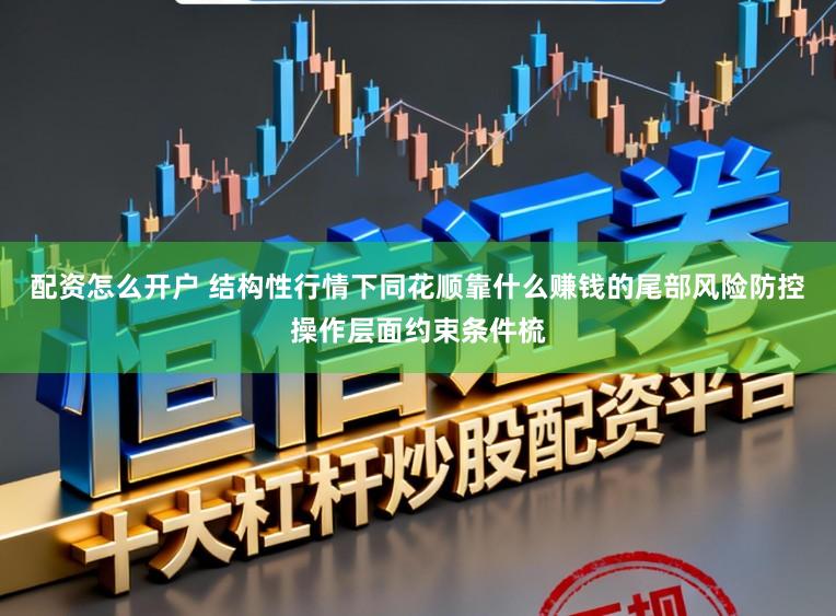 配资怎么开户 结构性行情下同花顺靠什么赚钱的尾部风险防控操作层面约束条件梳