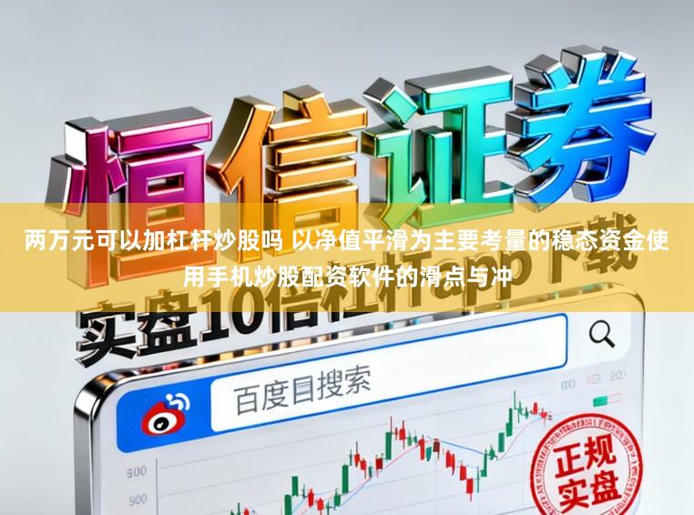 两万元可以加杠杆炒股吗 以净值平滑为主要考量的稳态资金使用手机炒股配资软件的滑点与冲