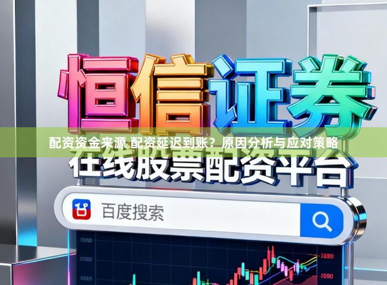 配资资金来源 配资延迟到账？原因分析与应对策略