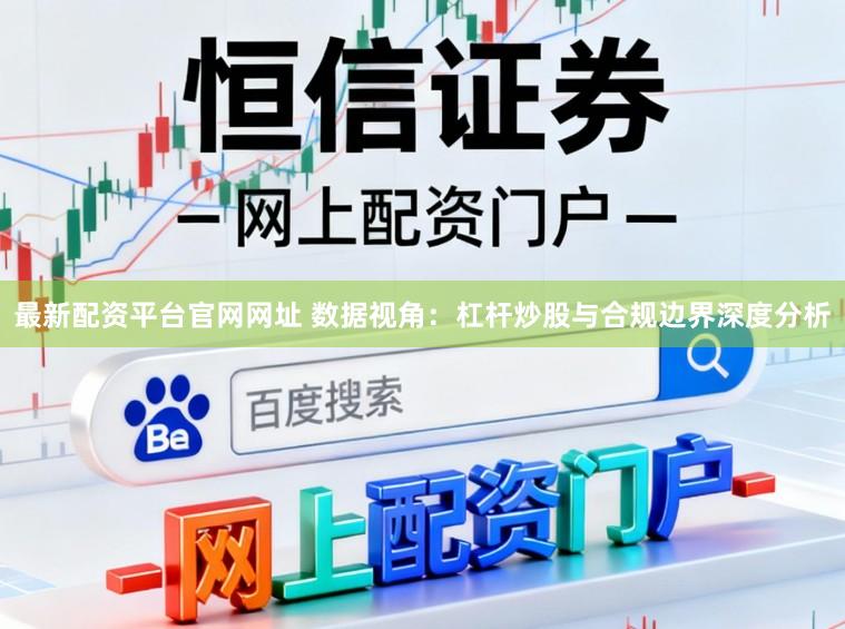 最新配资平台官网网址 数据视角：杠杆炒股与合规边界深度分析
