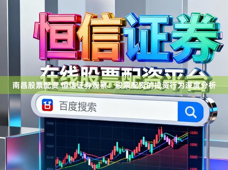 南昌股票配资 恒信证券观察：股票配资的投资行为深度分析