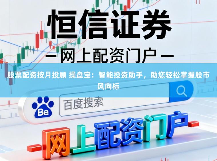 股票配资按月投顾 操盘宝：智能投资助手，助您轻松掌握股市风向标
