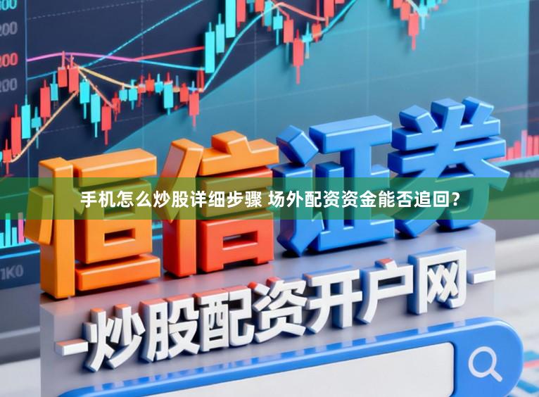 手机怎么炒股详细步骤 场外配资资金能否追回？