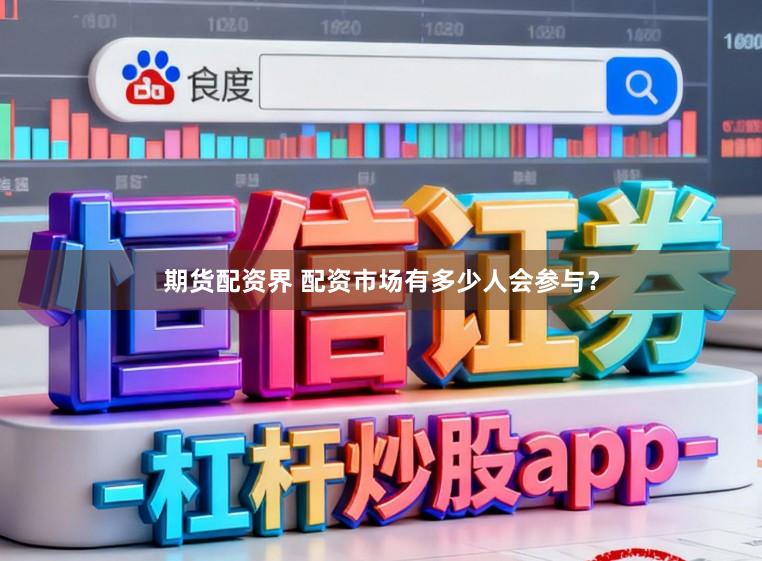 期货配资界 配资市场有多少人会参与？
