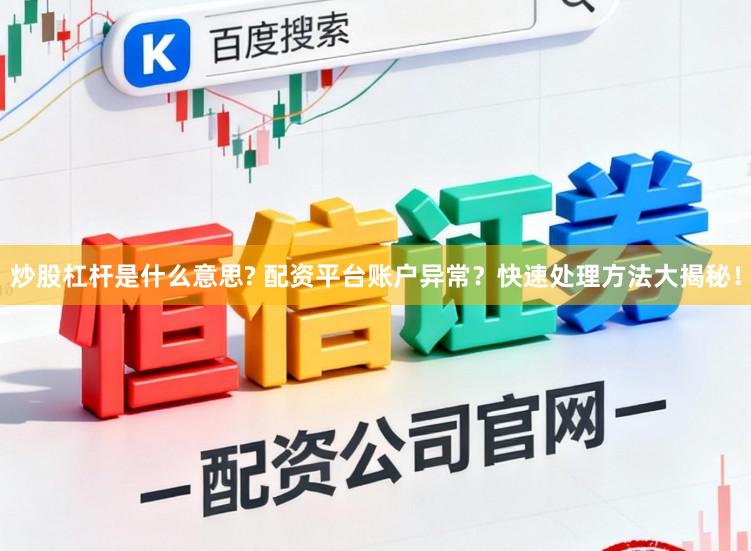 炒股杠杆是什么意思? 配资平台账户异常？快速处理方法大揭秘！
