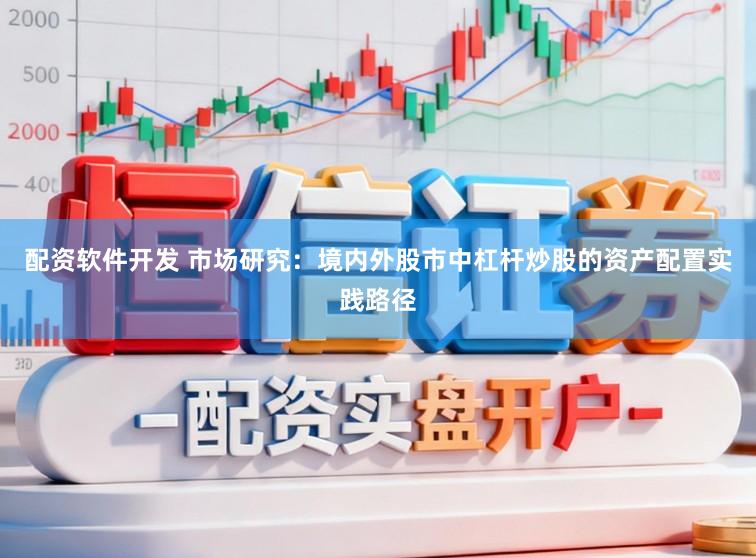 配资软件开发 市场研究：境内外股市中杠杆炒股的资产配置实践路径