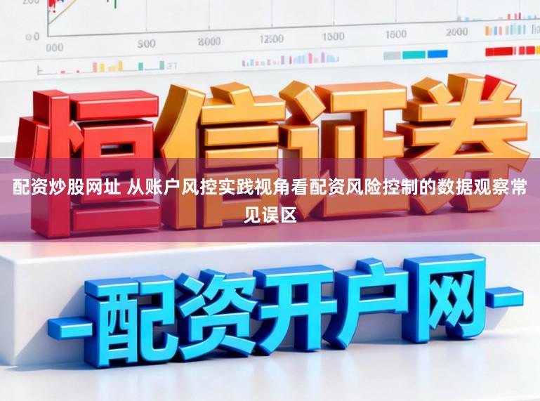 配资炒股网址 从账户风控实践视角看配资风险控制的数据观察常见误区