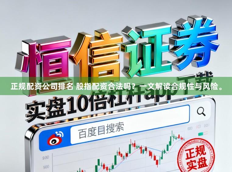 正规配资公司排名 股指配资合法吗？一文解读合规性与风险。