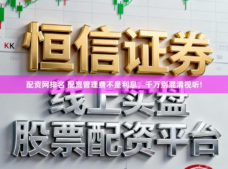 配资网排名 配资管理费不是利息，千万别混淆视听!