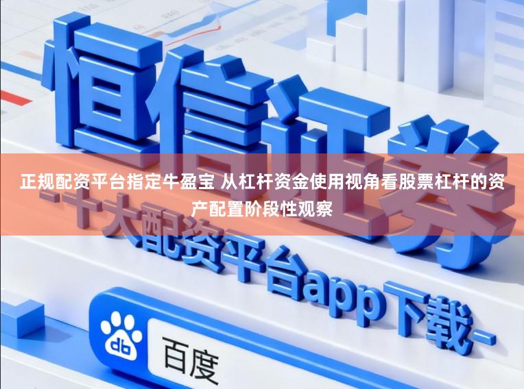正规配资平台指定牛盈宝 从杠杆资金使用视角看股票杠杆的资产配置阶段性观察